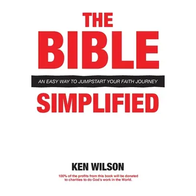 "The Bible... Simplified: An Easy Way to Jumpstart Your Faith Journey" - "" ("Wilson Ken")(Paper