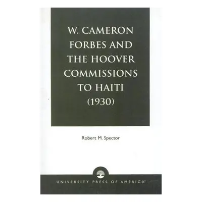 "W. Cameron Forbes and the Hoover Commissions to Haiti (1930)" - "" ("Spector Robert M.")(Paperb