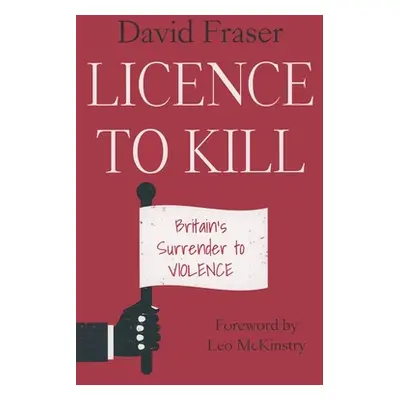 "Licence to Kill: Britain's Surrender To Violence" - "" ("Fraser David")(Paperback)