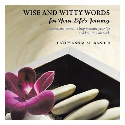 "Wise and Witty Words for Your Life's Journey: Inspirational words to help measure your life and