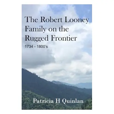 "The Looney Family on the Rugged Frontier" - "" ("Quinlan Patricia H.")(Paperback)