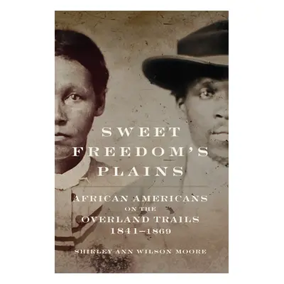 "Sweet Freedom's Plains: African Americans on the Overland Trails, 1841-1869volume 12" - "" ("Mo