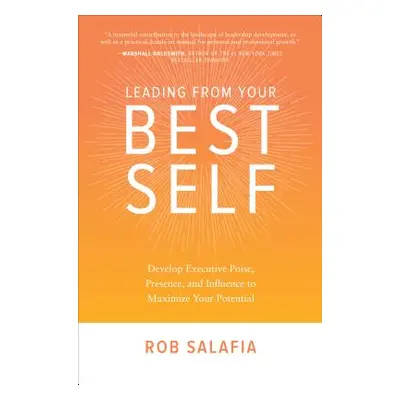 "Leading from Your Best Self: Develop Executive Poise, Presence, and Influence to Maximize Your 