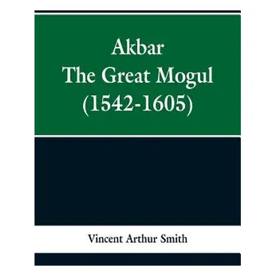 "Akbar: The Great Mogul, 1542-1605" - "" ("Smith Vincent Arthur")(Paperback)