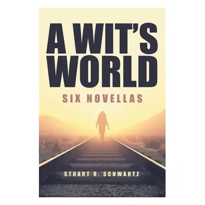 "A Wit's World: Six Novellas" - "" ("Schwartz Stuart R.")(Paperback)