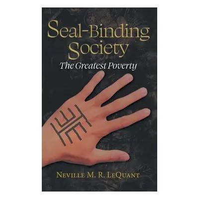 "Seal-Binding Society: The Greatest Poverty" - "" ("Lequant Neville M. R.")(Pevná vazba)