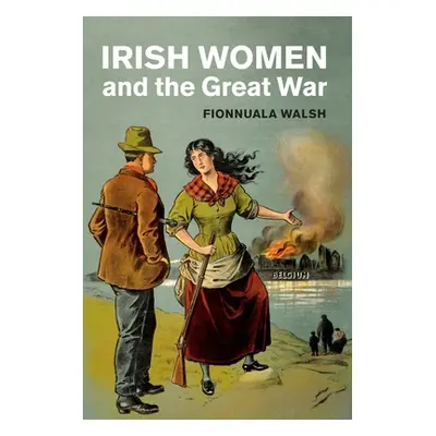 "Irish Women and the Great War" - "" ("Walsh Fionnuala")(Paperback)