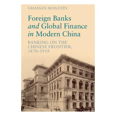 "Foreign Banks and Global Finance in Modern China" - "Banking on the Chinese Frontier, 1870-1919