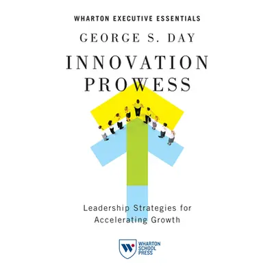 "Innovation Prowess: Leadership Strategies for Accelerating Growth" - "" ("Day George S.")(Pevná