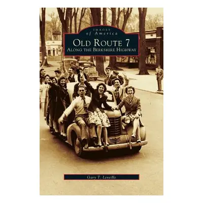 "Old Route 7: Along the Berkshire Highway" - "" ("Leveille Gary T.")(Pevná vazba)