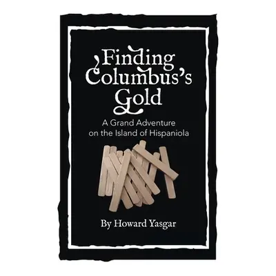 "Finding Columbus's Gold: A Grand Adventure on the Island of Hispaniola" - "" ("Yasgar Howard")(