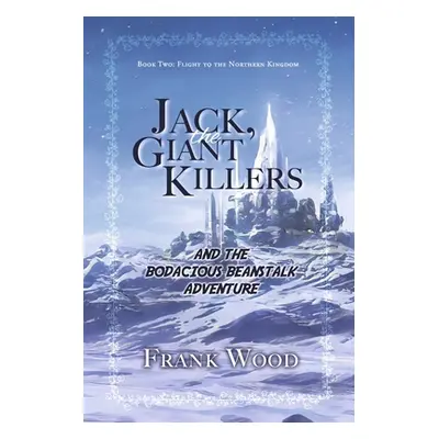 "Jack, the Giant Killers and the Bodacious Beanstalk Adventure: Book Two: Flight to the Northern