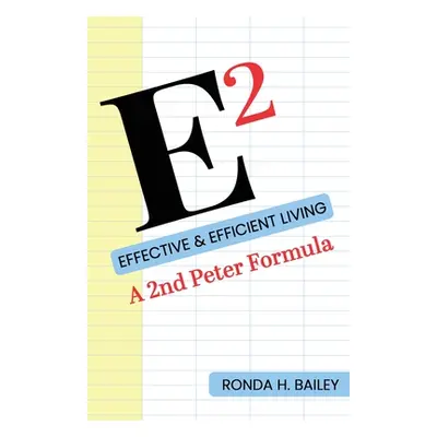 "E2: Effective & Efficient Living, A 2nd Peter Formula" - "" ("Bailey Ronda H.")(Paperback)