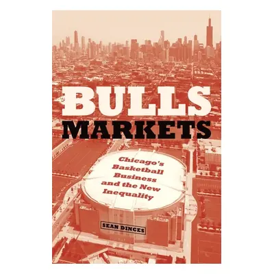 "Bulls Markets: Chicago's Basketball Business and the New Inequality" - "" ("Dinces Sean")(Paper