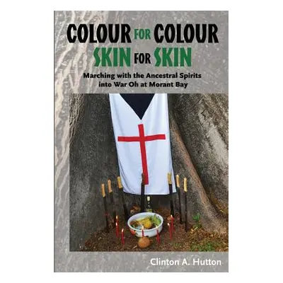 "Colour for Colour Skin for Skin: Marching with the Ancestral Spirits Into War Oh at Morant Bay"