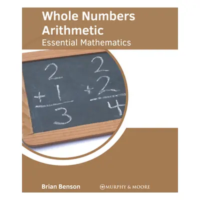 "Whole Numbers Arithmetic: Essential Mathematics" - "" ("Benson Brian")(Pevná vazba)