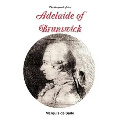 "The Marquis de Sade's Adelaide of Brunswick" - "" ("De Sade Marquis")(Paperback)