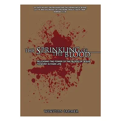 "The Sprinkling of the Blood: Releasing the Power of the Blood of Jesus to Work in Your Life" - 