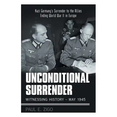 "Unconditional Surrender: Witnessing History - May 1945: Nazi Germany's Surrender to the Allies 