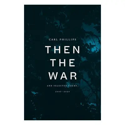 "Then the War: And Selected Poems, 2007-2020" - "" ("Phillips Carl")(Paperback)