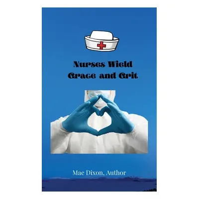 "Nurses Wield Grace and Grit" - "" ("Dixon Williemae")(Paperback)