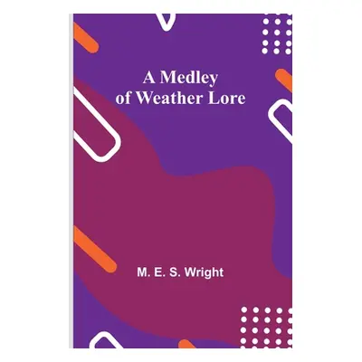 "A Medley of Weather Lore" - "" ("E. S. Wright M.")(Paperback)