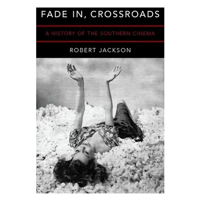 "Fade In, Crossroads: A History of the Southern Cinema" - "" ("Jackson Robert")(Paperback)