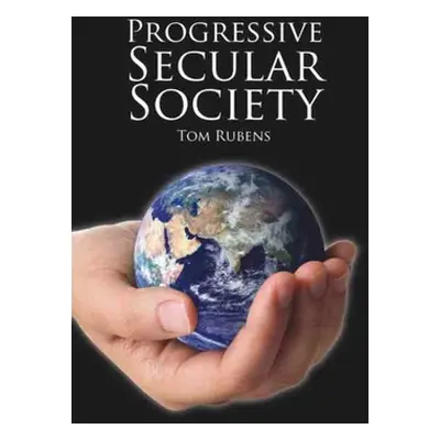 "Progressive Secular Society: And Other Essays Relevant to Secularism" - "" ("Rubens Tom")(Paper