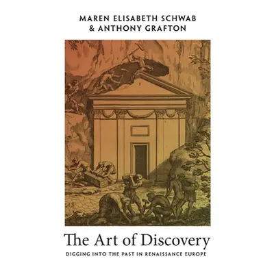 "The Art of Discovery: Digging Into the Past in Renaissance Europe" - "" ("Schwab Maren Elisabet