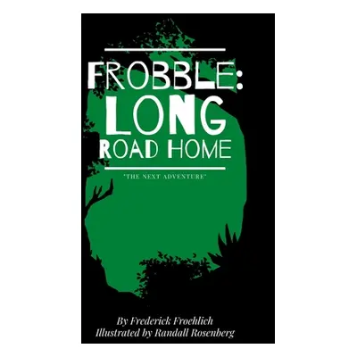 "Frobble: Long Road Home" - "" ("Froehlich Frederick")(Paperback)