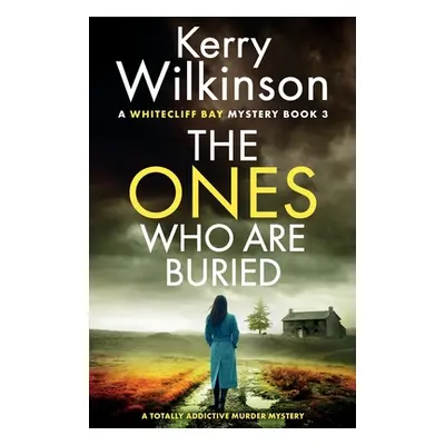 "The Ones Who Are Buried: A totally addictive murder mystery" - "" ("Wilkinson Kerry")(Paperback