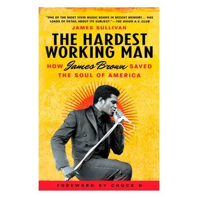 "The Hardest Working Man: How James Brown Saved the Soul of America" - "" ("Sullivan James")(Pap