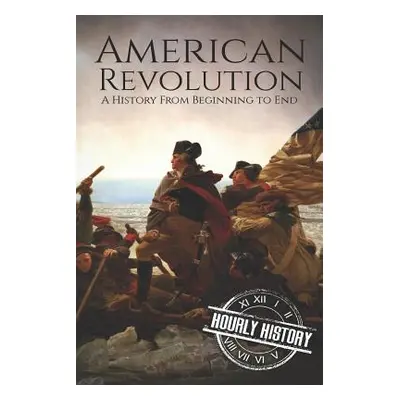 "American Revolution: A History from Beginning to End" - "" ("History Hourly")(Paperback)