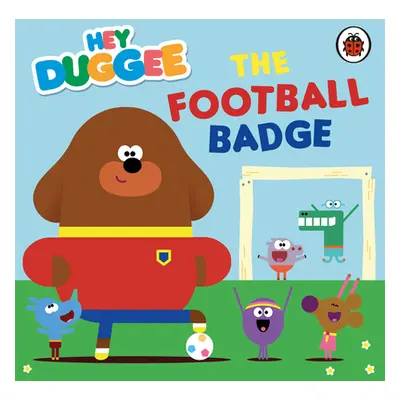 "Hey Duggee: The Football Badge" - "" ("Hey Duggee")(Board book)