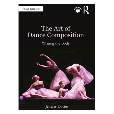 "The Art of Dance Composition: Writing the Body" - "" ("Davies Jenefer")(Paperback)