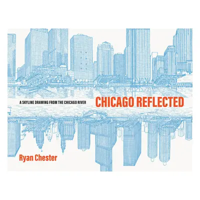 "Chicago Reflected: A Skyline Drawing from the Chicago River" - "" ("Chester Ryan")(Pevná vazba)