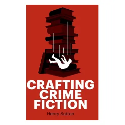 "Crafting Crime Fiction" - "" ("Sutton Henry")(Paperback)