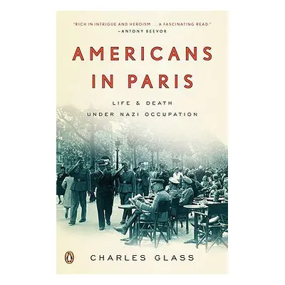 "Americans in Paris: Life and Death Under Nazi Occupation" - "" ("Glass Charles")(Paperback)