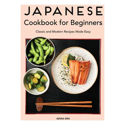 "Japanese Cookbook for Beginners: Classic and Modern Recipes Made Easy" - "" ("Oda Azusa")(Paper