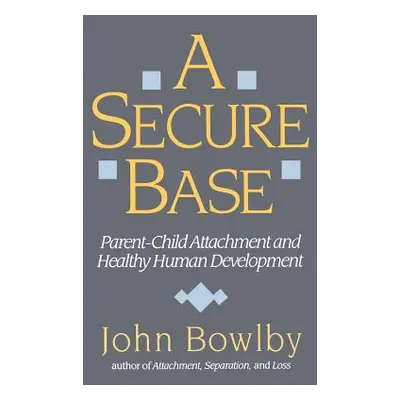 "Secure Base: Parent-Child Attachment and Healthy Human Development" - "" ("Bowlby John")(Paperb