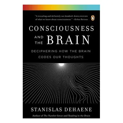 "Consciousness and the Brain: Deciphering How the Brain Codes Our Thoughts" - "" ("Dehaene Stani