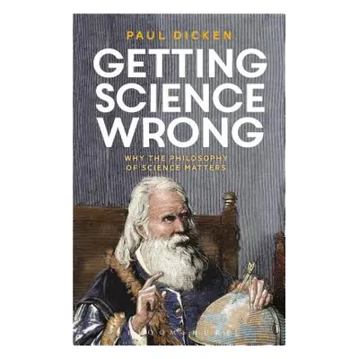 "Getting Science Wrong: Why the Philosophy of Science Matters" - "" ("Dicken Paul")(Paperback)