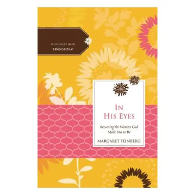 "In His Eyes: Becoming the Woman God Made You to Be" - "" ("Feinberg Margaret")(Paperback)