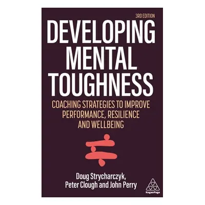 "Developing Mental Toughness: Strategies to Improve Performance, Resilience and Wellbeing in Ind