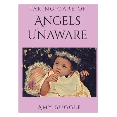 "Taking Care of Angels Unaware" - "" ("Buggle Amy")(Paperback)