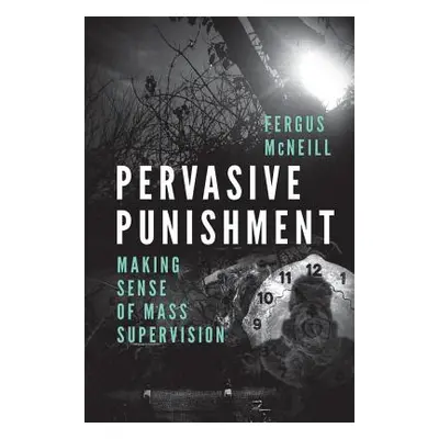 "Pervasive Punishment: Making Sense of Mass Supervision" - "" ("McNeill Fergus")(Paperback)