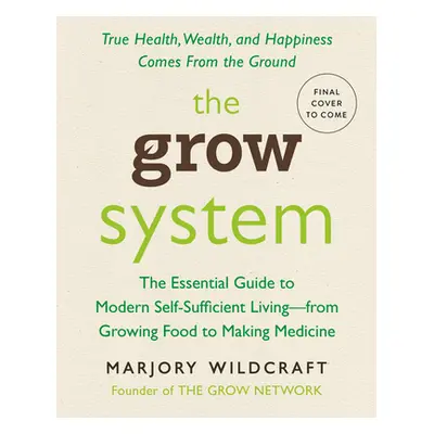 "The Grow System: True Health, Wealth, and Happiness Come from the Ground" - "" ("Wildcraft Marj