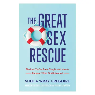 "The Great Sex Rescue: The Lies You've Been Taught and How to Recover What God Intended" - "" ("