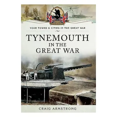 "Tynemouth in the Great War" - "" ("Armstrong Craig")(Paperback)