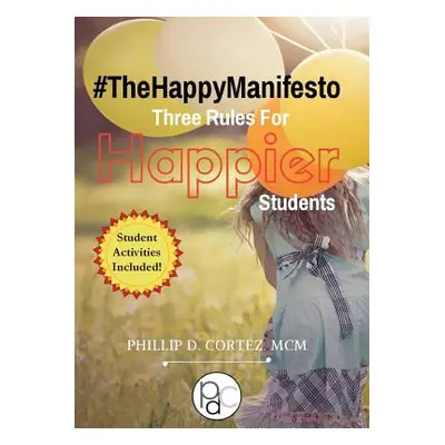 "The Happy Manifesto: Three Rules For Happier Students" - "" ("Cortez Phillip D.")(Paperback)